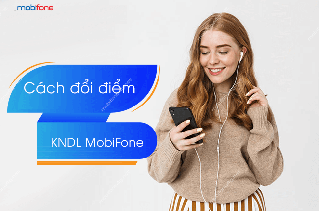 Đổi điểm tích luỹ "Kết nối dài lâu" MobiFone nhận quà - Tiền, Data, Phút gọi